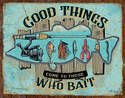 Good Things Come To Those Who Bait Tin Sign