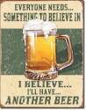 Everyone Needs Something To Believe In I Believe Ill Have Another Beeer Vertical Tin Sign