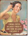 I Drink Coffee Because I Need It And Wine Because I Deserve It Tin Sign