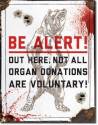 Be Alert Out Here Not All Organ Donations Are Voluntary Vertical Tin Sign