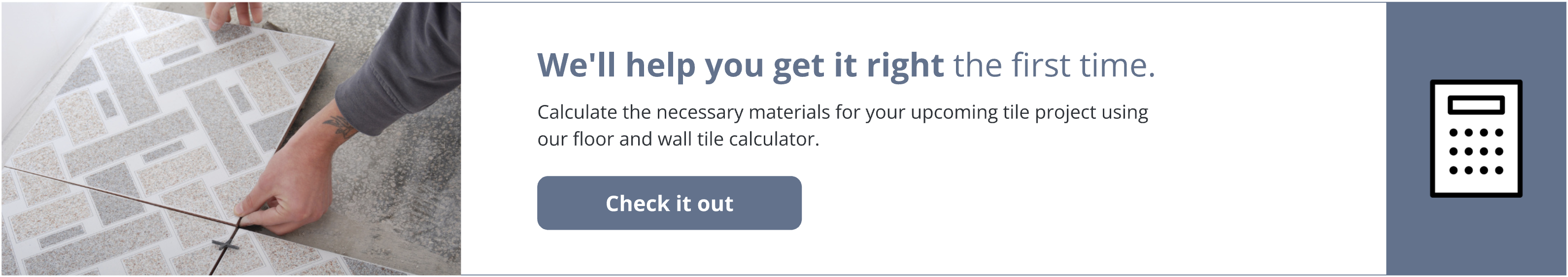 Check it out! Calculate the necessary materials for your upcoming tile project using our floor and wall tile calculator.