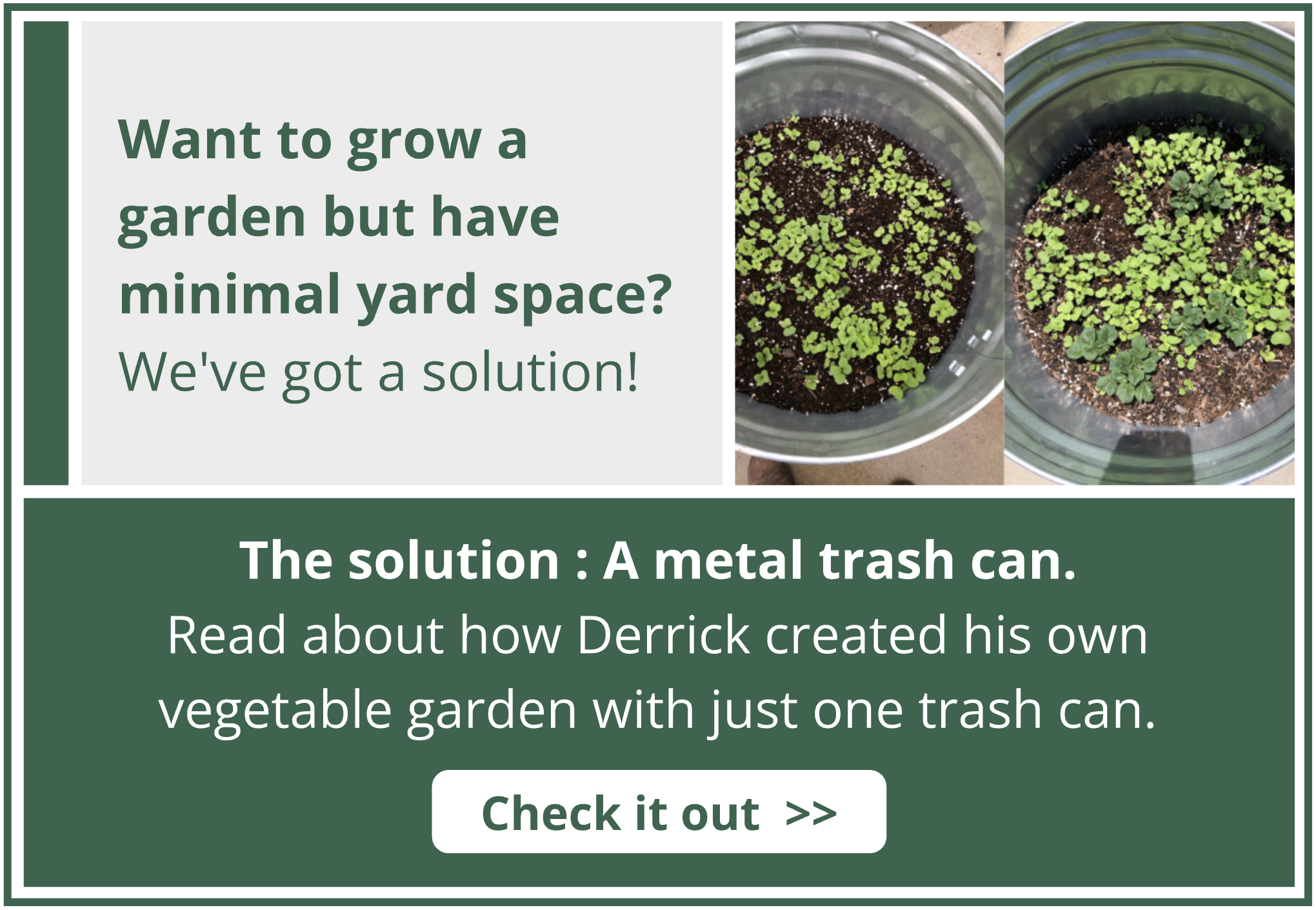 Want to grow a garden but have minimal yard space? The solution : A metal trash can. Read about how Derrick created his own vegetable garden with just one trash can.