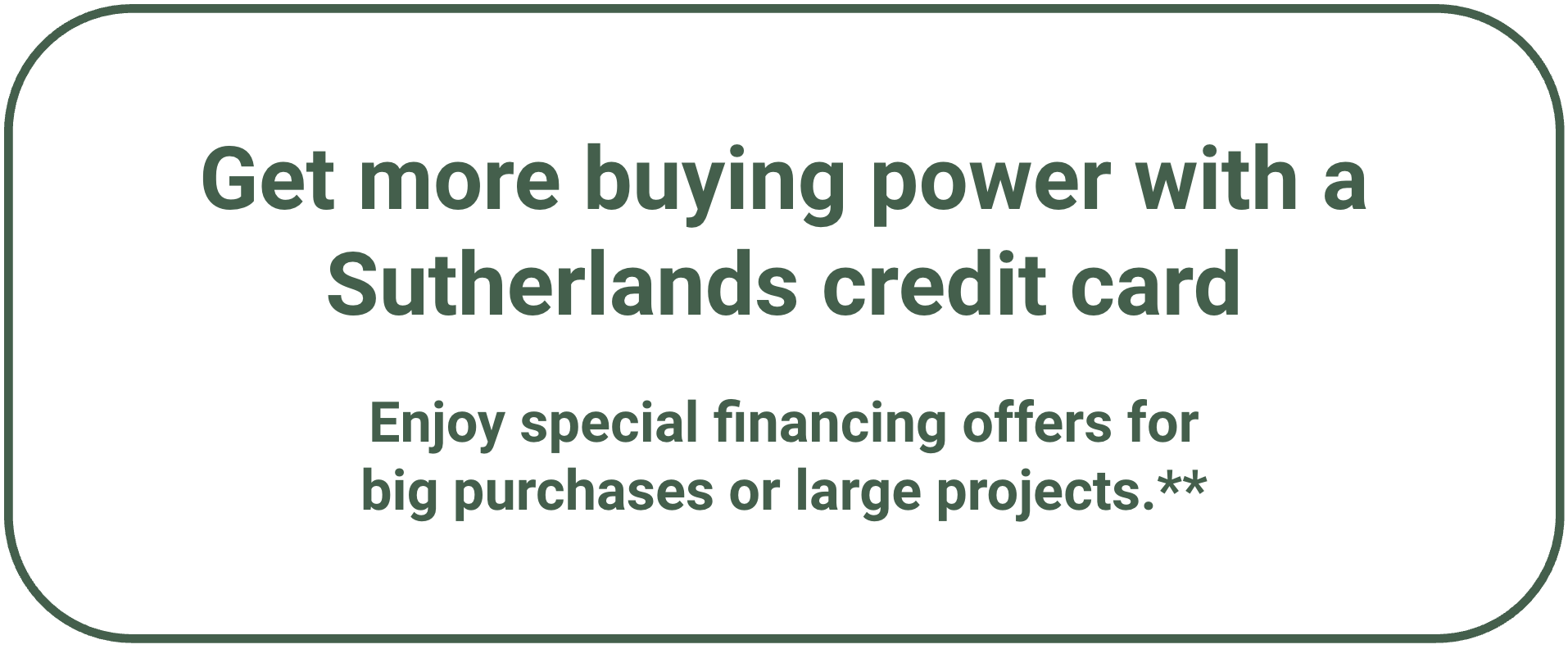 Get more buying power with a Sutherlands credit card.