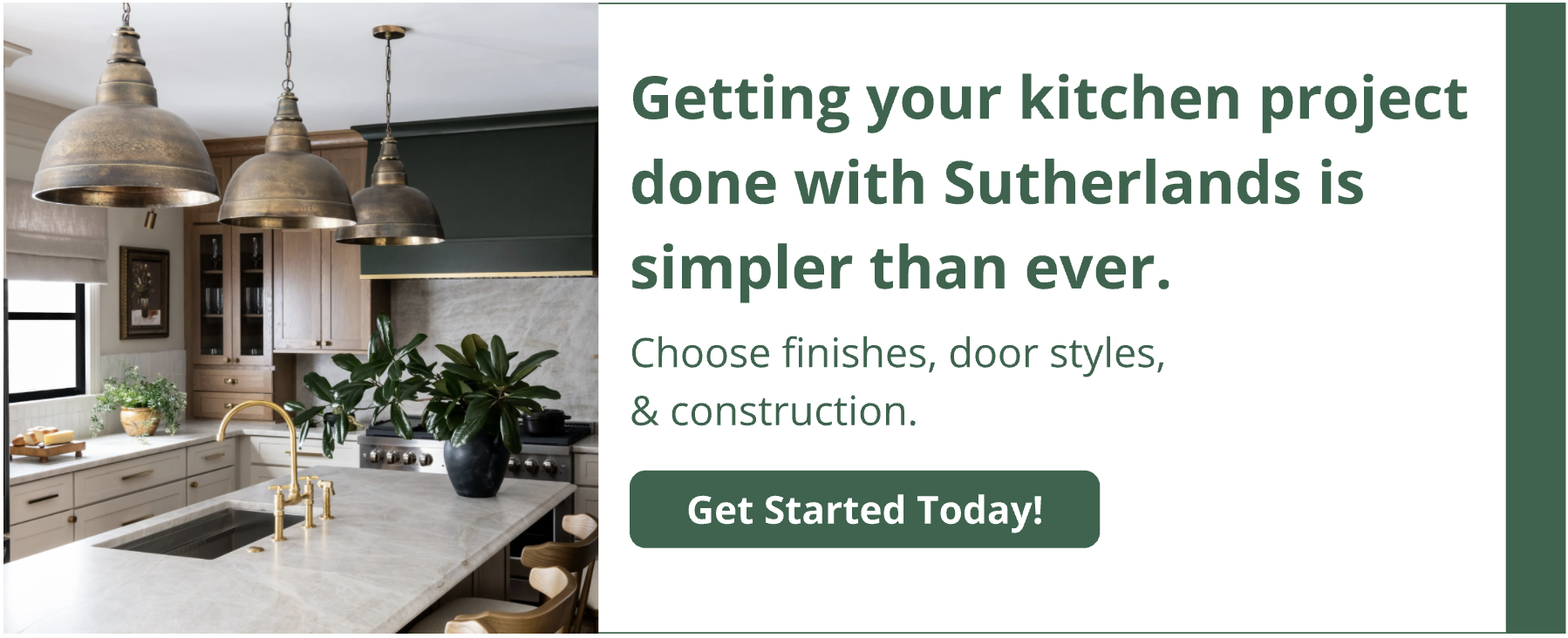 Getting your kitchen project done with Sutherlands  is simpler than ever. Explore customization options.