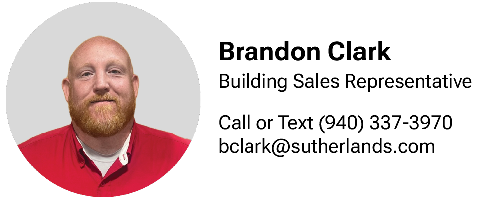 Reach out to our building specialist Brandon Clark for more information at 940-337-3970.