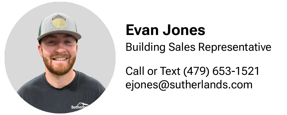 Reach out to our building specialist Evan Jones for more information at 479-653-1521..