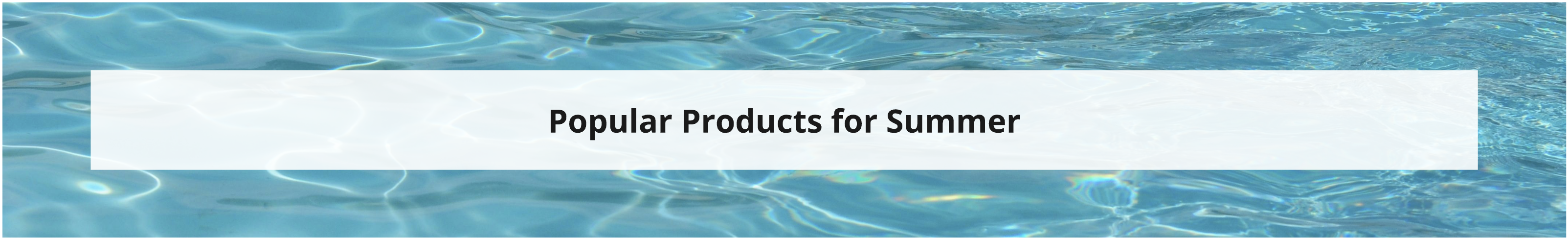 Popular products for the summer.