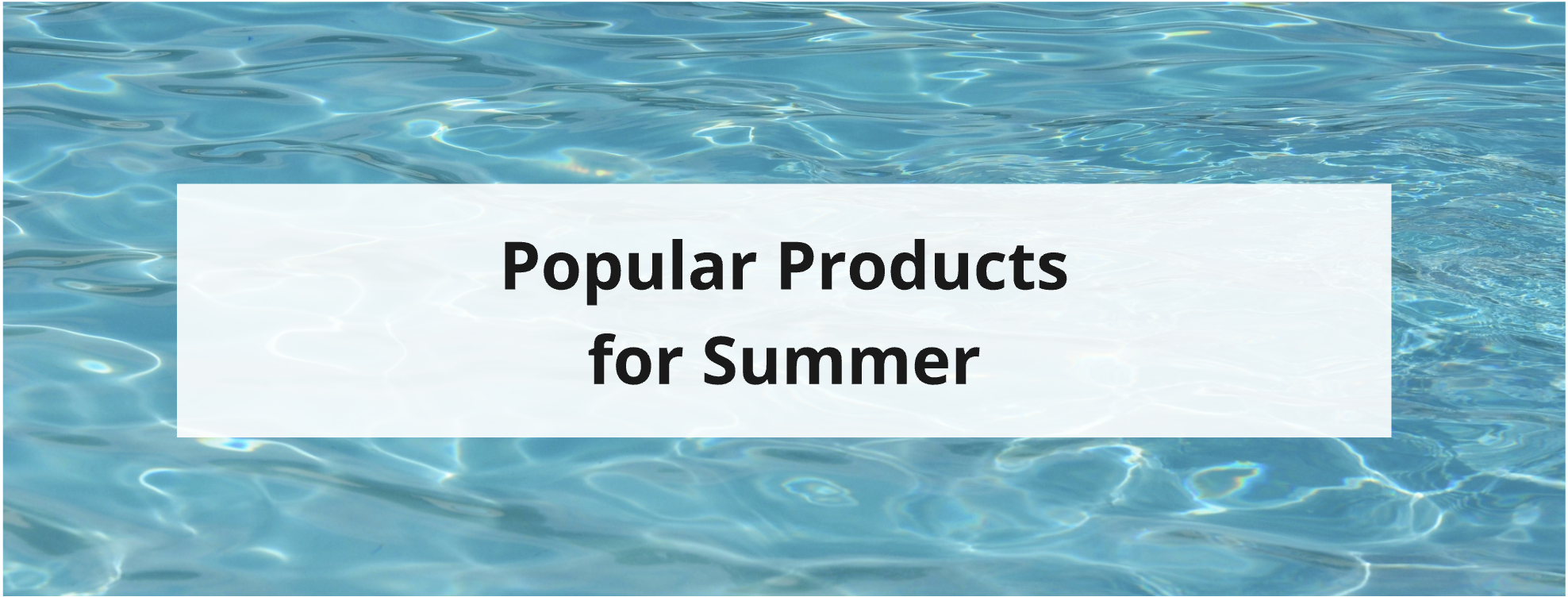 Popular products for the summer.