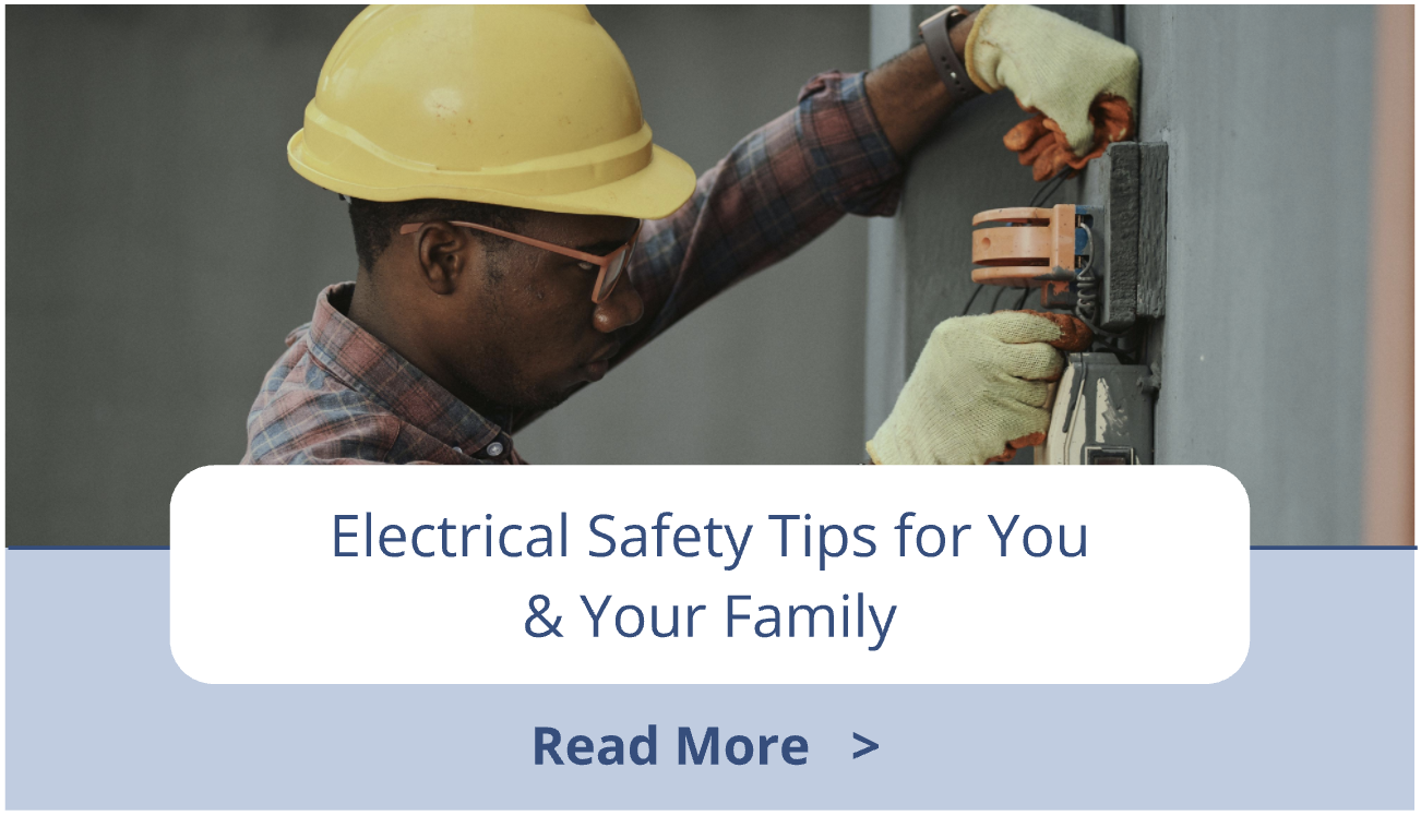 Read about electrical safety tips for you and your family.